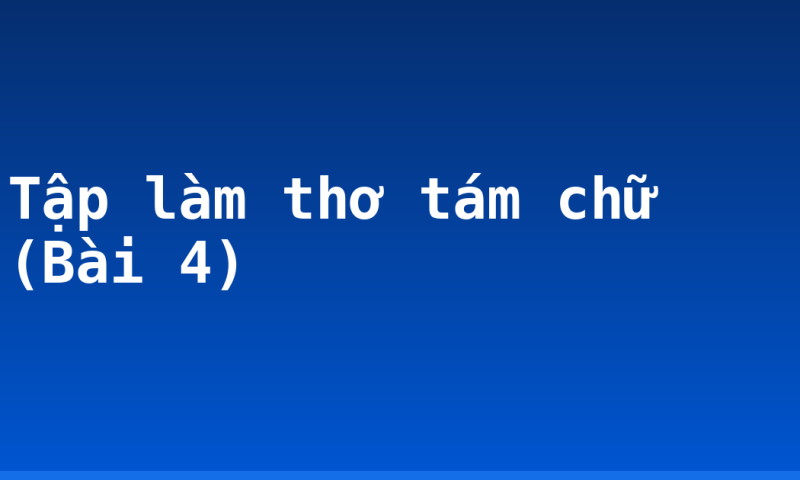 Tập làm thơ tám chữ (Bài 4)