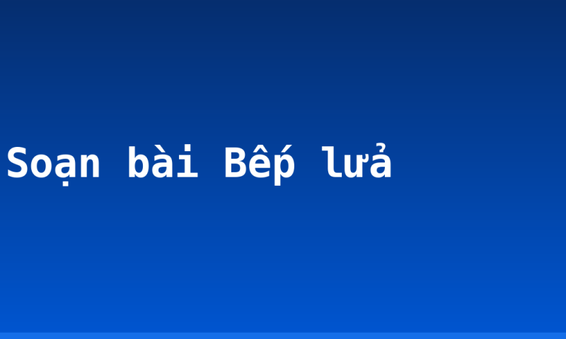 Soạn bài Bếp lửa