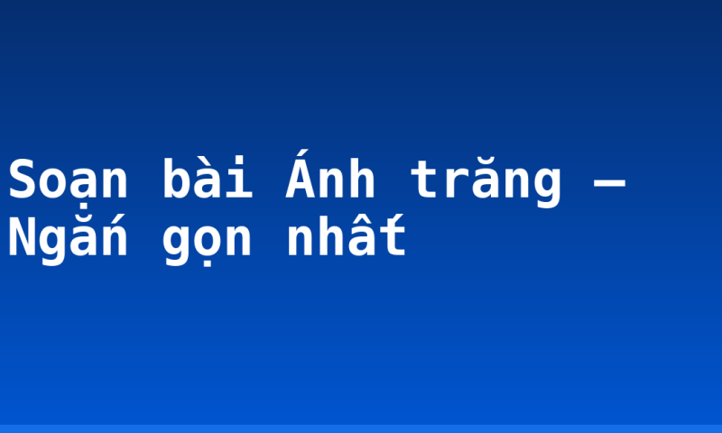 Soạn bài Ánh trăng – Ngắn gọn nhất