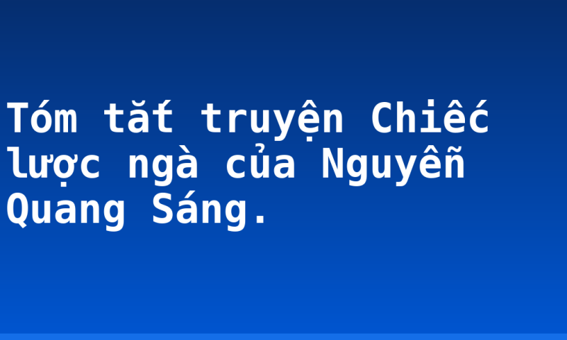 Tóm tắt truyện Chiếc lược ngà của Nguyễn Quang Sáng.