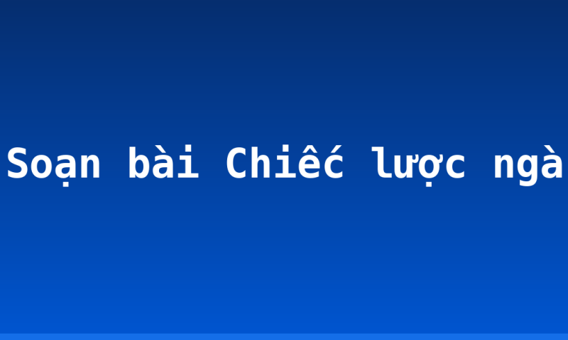 Soạn bài Chiếc lược ngà