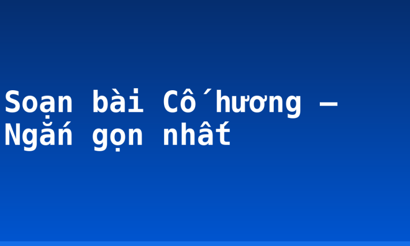 Soạn bài Cố hương – Ngắn gọn nhất
