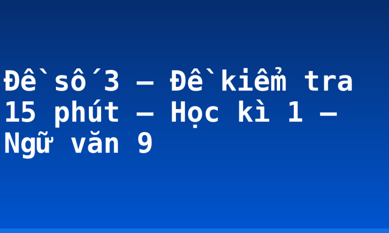 Đề số 3 – Đề kiểm tra 15 phút – Học kì 1 – Ngữ văn 9