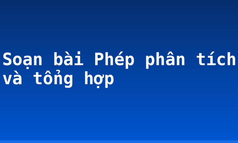 Soạn bài Phép phân tích và tổng hợp