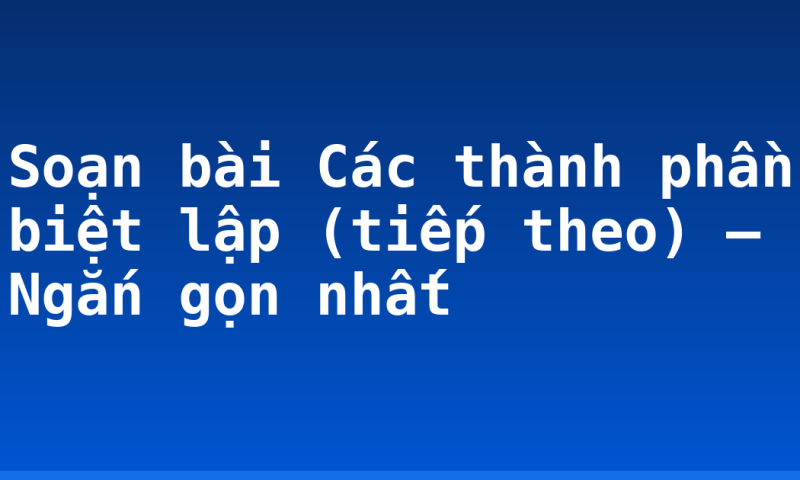 Soạn bài Các thành phần biệt lập (tiếp theo) – Ngắn gọn nhất
