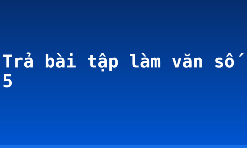 Trả bài tập làm văn số 5
