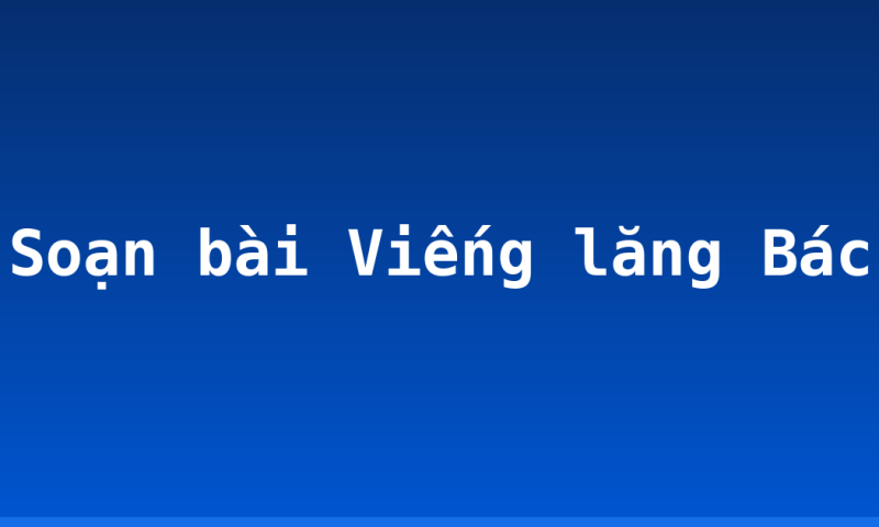 Soạn bài Viếng lăng Bác
