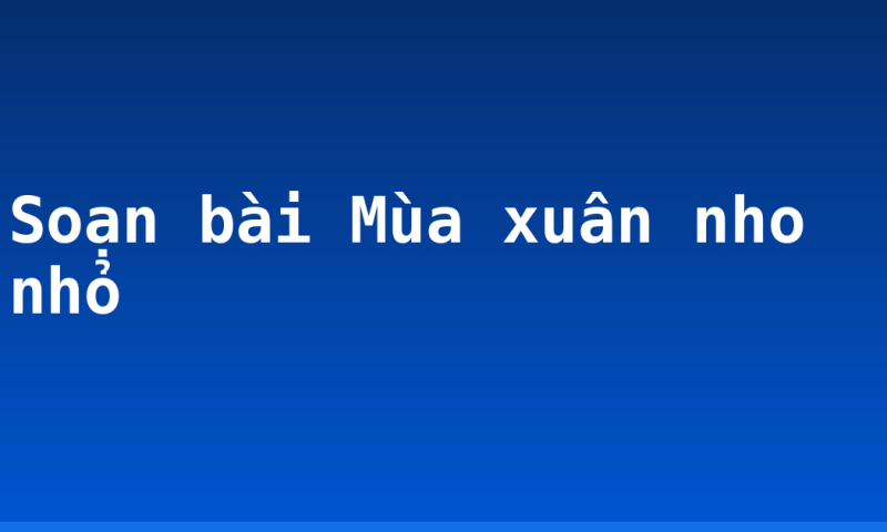 Soạn bài Mùa xuân nho nhỏ