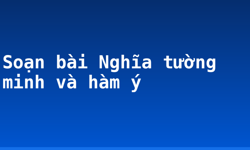 Soạn bài Nghĩa tường minh và hàm ý