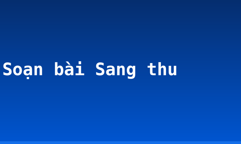 Soạn bài Sang thu