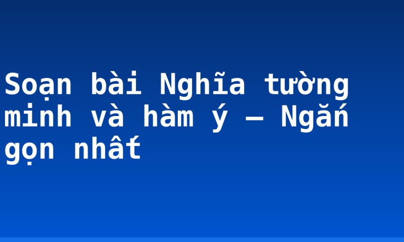 Soạn bài Nghĩa tường minh và hàm ý – Ngắn gọn nhất