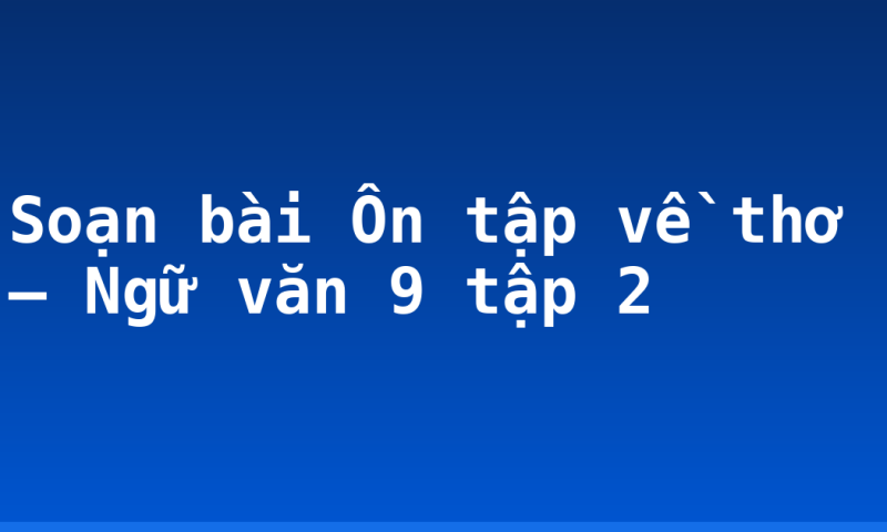 Soạn bài Ôn tập về thơ – Ngữ văn 9 tập 2