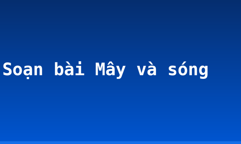 Soạn bài Mây và sóng