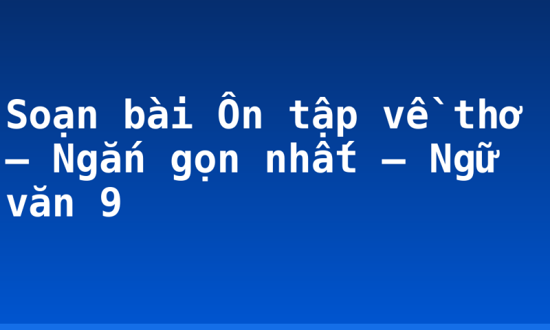 Soạn bài Ôn tập về thơ – Ngắn gọn nhất – Ngữ văn 9