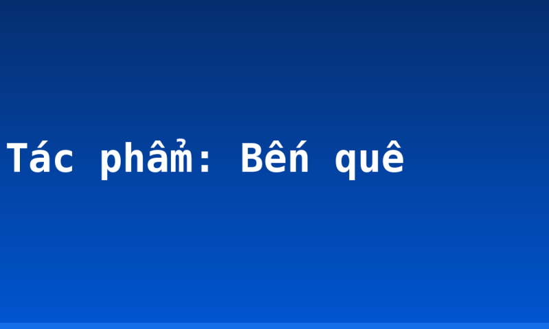 Tác phẩm: Bến quê