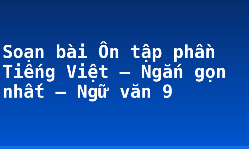 Soạn bài Ôn tập phần Tiếng Việt – Ngắn gọn nhất – Ngữ văn 9
