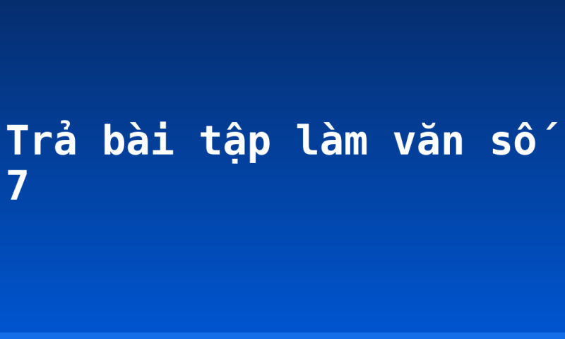 Trả bài tập làm văn số 7