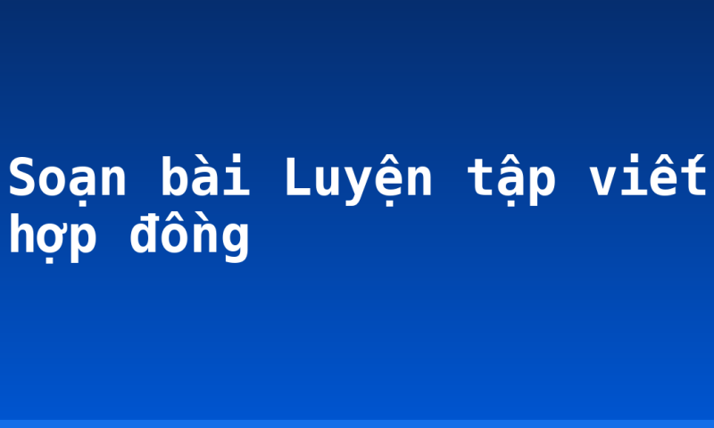 Soạn bài Luyện tập viết hợp đồng