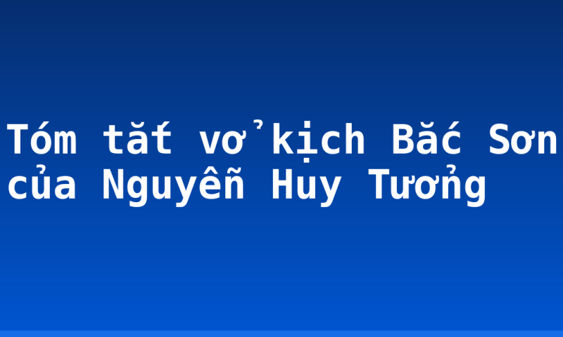 Tóm tắt vở kịch Bắc Sơn của Nguyễn Huy Tưởng