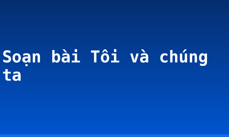 Soạn bài Tôi và chúng ta