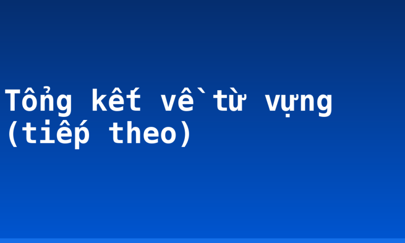 Tổng kết về từ vựng (tiếp theo)