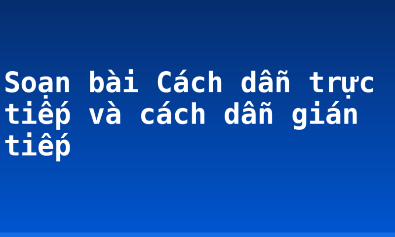 Soạn bài Cách dẫn trực tiếp và cách dẫn gián tiếp