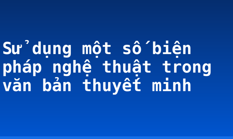 Sử dụng một số biện pháp nghệ thuật trong văn bản thuyết minh