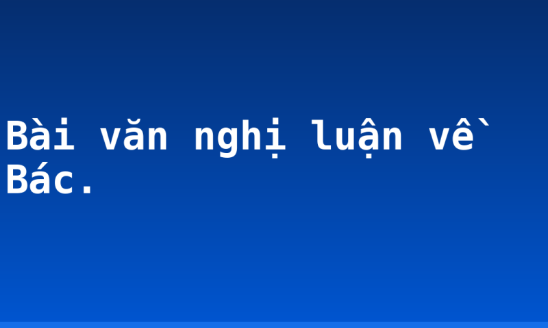 Bài văn nghị luận về Bác.