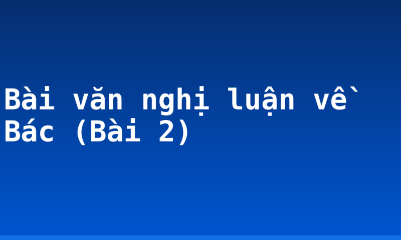 Bài văn nghị luận về Bác (Bài 2)