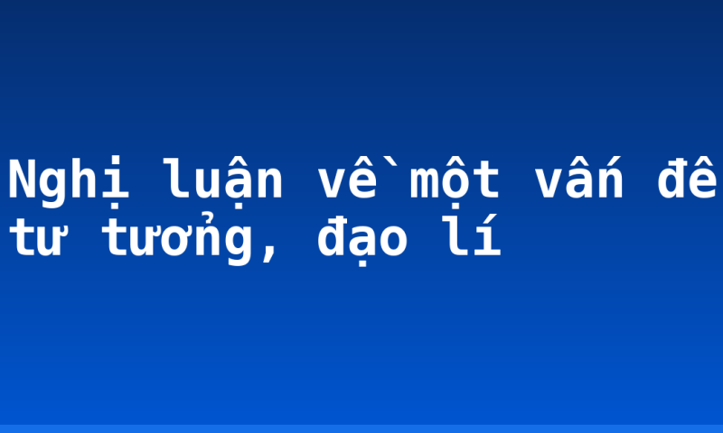 Nghị luận về một vấn đề tư tưởng, đạo lí