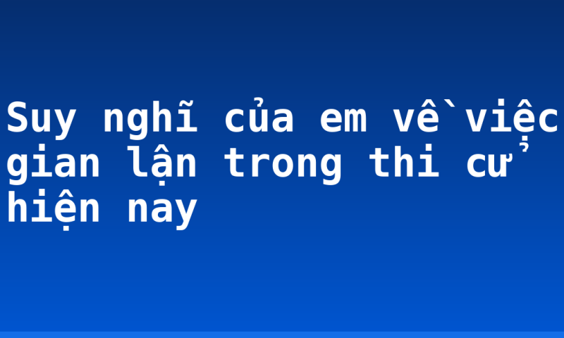 Suy nghĩ của em về việc gian lận trong thi cử hiện nay