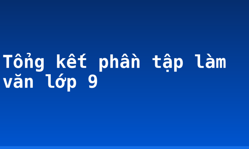Tổng kết phần tập làm văn lớp 9