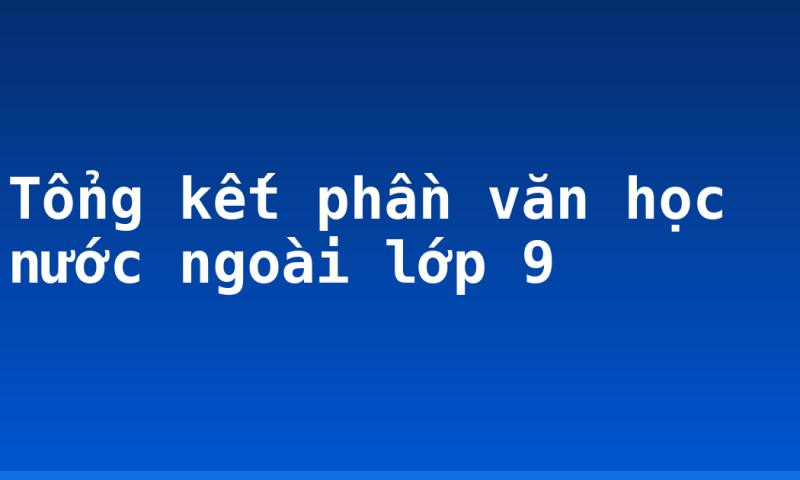 Tổng kết phần văn học nước ngoài lớp 9