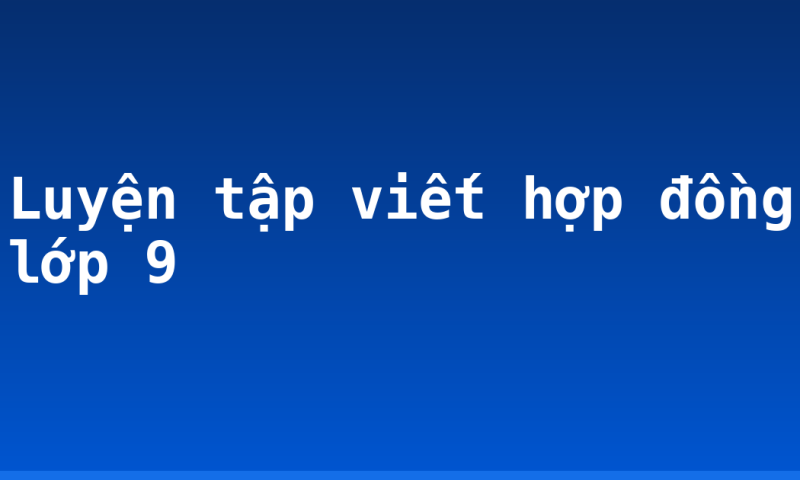 Luyện tập viết hợp đồng lớp 9