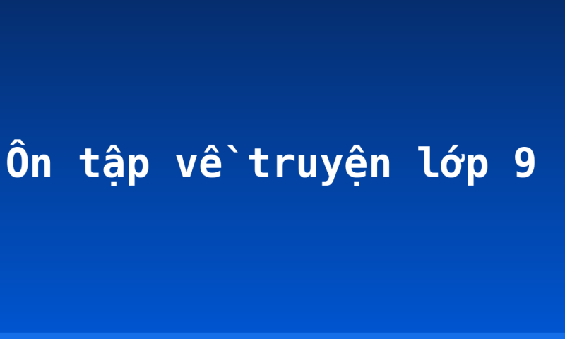 Ôn tập về truyện lớp 9