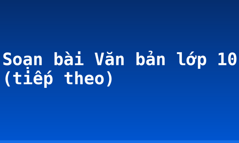 Soạn bài Văn bản lớp 10 (tiếp theo)