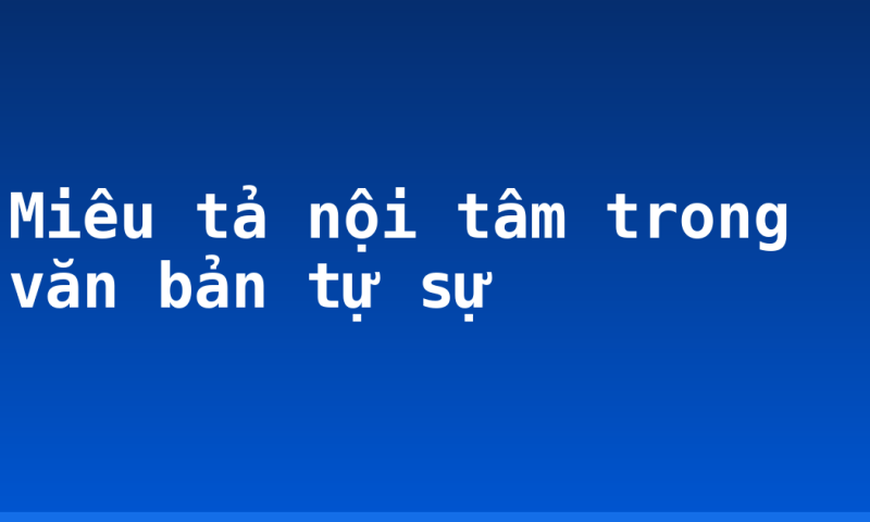 Miêu tả nội tâm trong văn bản tự sự