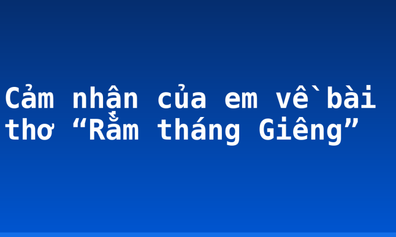 Cảm nhận của em về bài thơ “Rằm tháng Giêng”