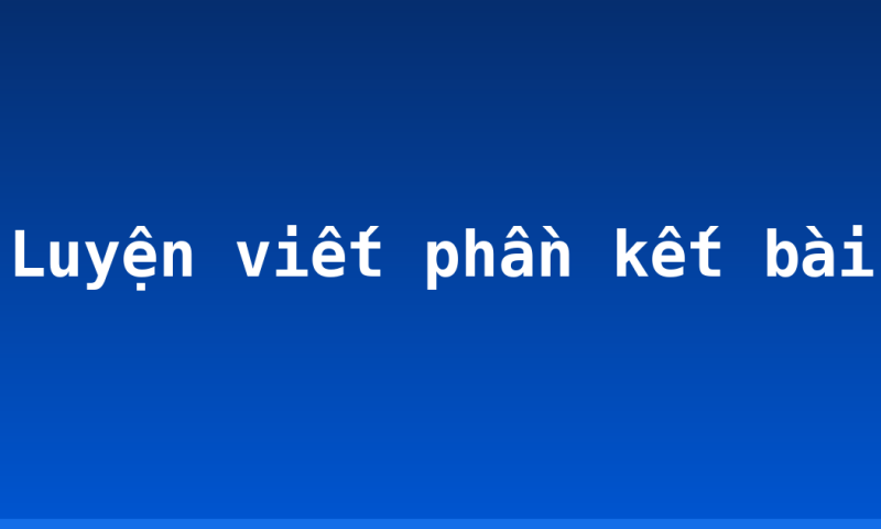 Luyện viết phần kết bài