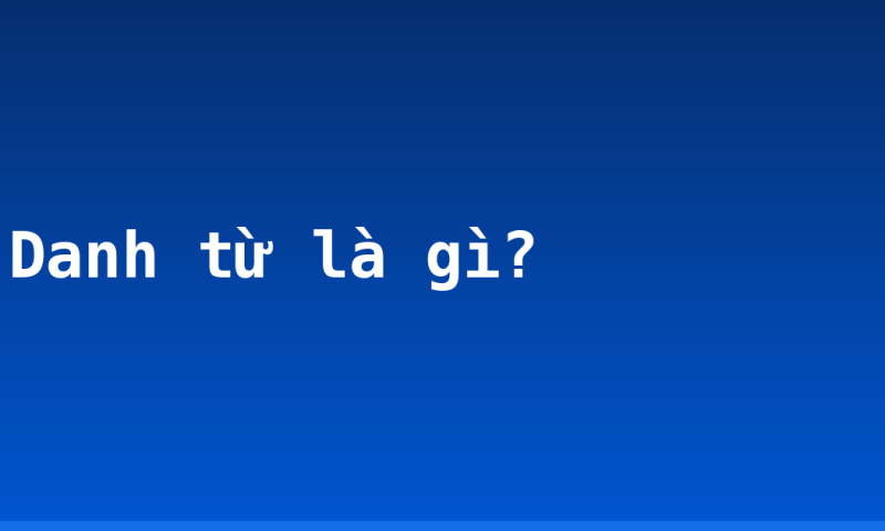 Danh từ là gì?