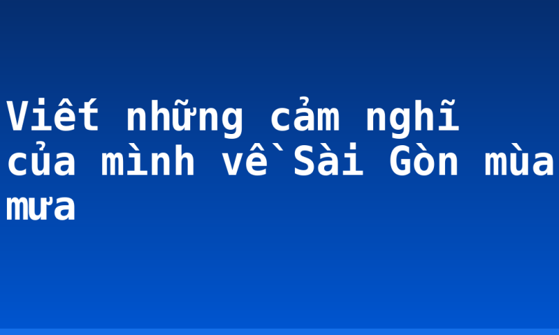 Viết những cảm nghĩ của mình về Sài Gòn mùa mưa
