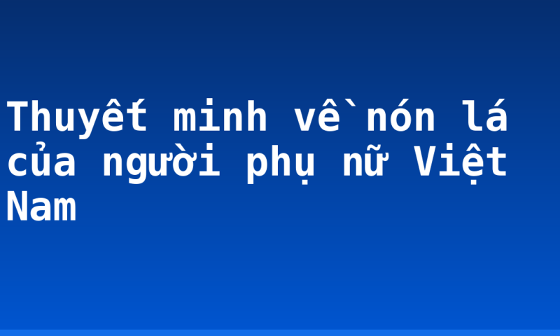 Thuyết minh về nón lá của người phụ nữ Việt Nam
