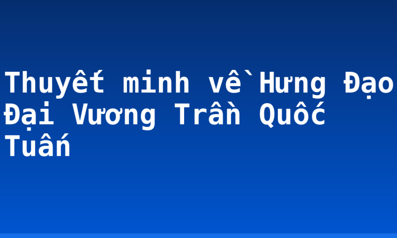 Thuyết minh về Hưng Đạo Đại Vương Trần Quốc Tuấn