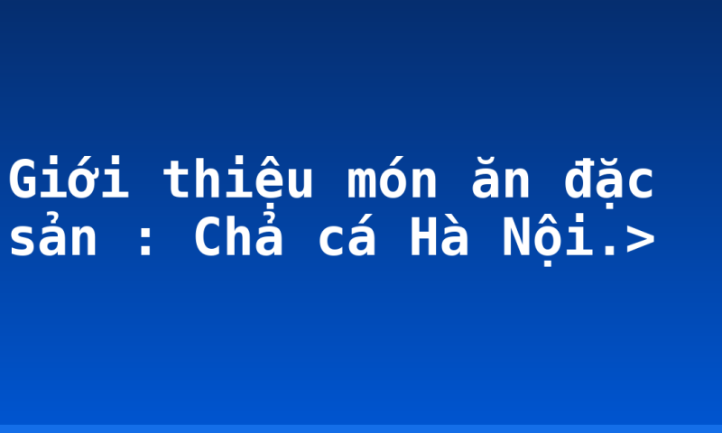 Giới thiệu món ăn đặc sản : Chả cá Hà Nội.>