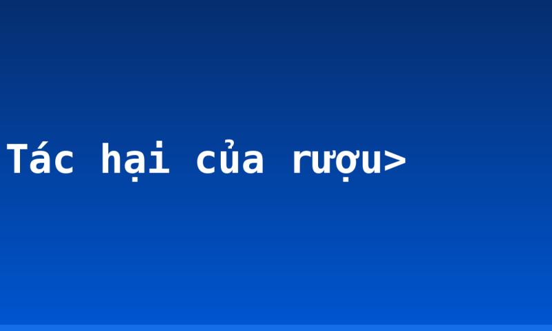 Tác hại của rượu>