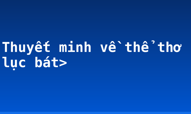 Thuyết minh về thể thơ lục bát>
