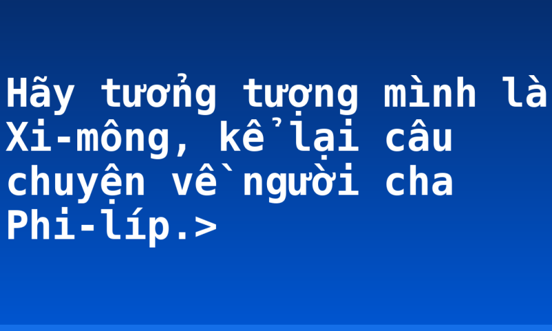 Hãy tưởng tượng mình là Xi-mông, kể lại câu chuyện về người cha Phi-líp.>
