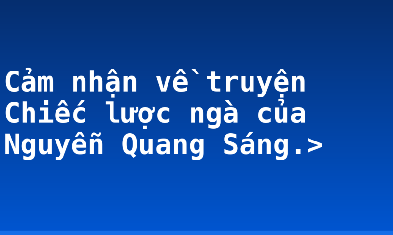 Cảm nhận về truyện Chiếc lược ngà của Nguyễn Quang Sáng.>