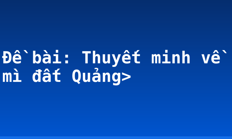 Đề bài: Thuyết minh về mì đất Quảng>