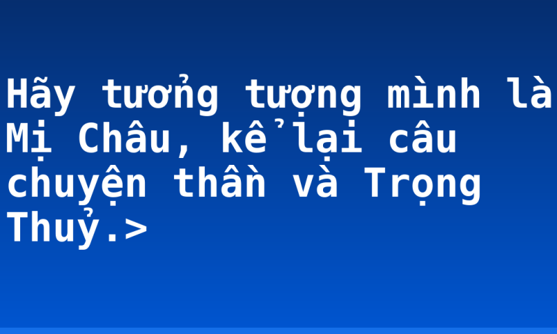 Hãy tưởng tượng mình là Mị Châu, kể lại câu chuyện thần và Trọng Thuỷ.>